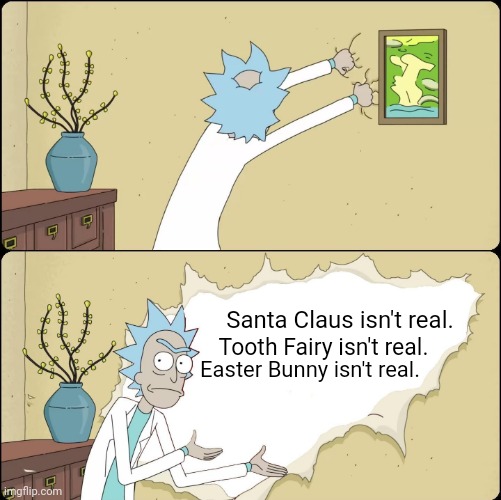 My childhood is ruined | Santa Claus isn't real. Tooth Fairy isn't real. Easter Bunny isn't real. | image tagged in rick rips wallpaper,funny,oh wow are you actually reading these tags,memes,front page | made w/ Imgflip meme maker