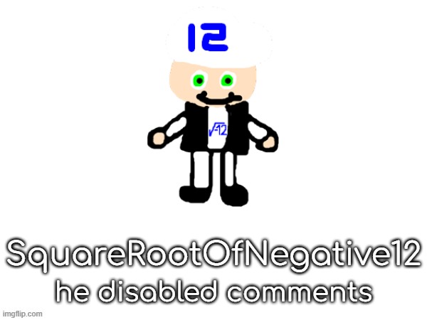 squarerootofaltstemplate | SquareRootOfNegative12; he disabled comments | made w/ Imgflip meme maker