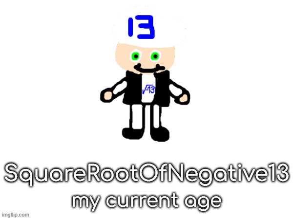 squarerootofaltstemplate | SquareRootOfNegative13; my current age | made w/ Imgflip meme maker