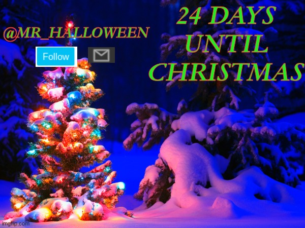 24 days until christmas | 24 DAYS UNTIL CHRISTMAS; @MR_HALLOWEEN | image tagged in memes,christmas,lol,iceu,loller | made w/ Imgflip meme maker