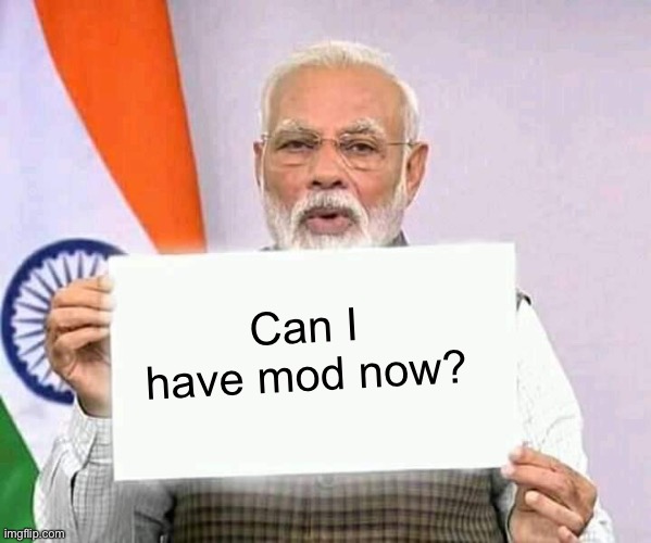 Hi | Can I have mod now? | image tagged in modi ji corona | made w/ Imgflip meme maker