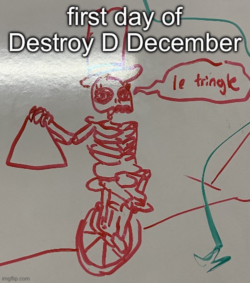 le tringle | first day of Destroy D December | image tagged in le tringle | made w/ Imgflip meme maker