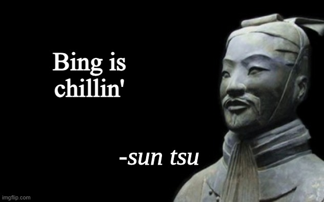 sun tsu fake quote | Bing is chillin' | image tagged in sun tsu fake quote | made w/ Imgflip meme maker
