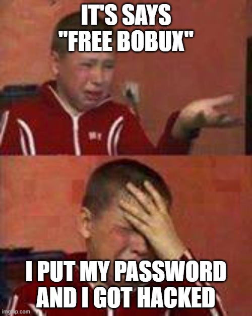 Kid is crying :( | IT'S SAYS "FREE BOBUX"; I PUT MY PASSWORD AND I GOT HACKED | image tagged in russian kid crying | made w/ Imgflip meme maker