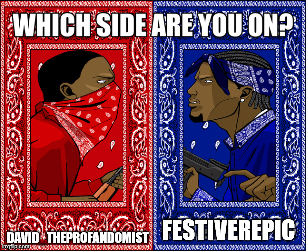let see who win? | DAVID_THEPROFANDOMIST; FESTIVEREPIC | image tagged in which side are you on | made w/ Imgflip meme maker