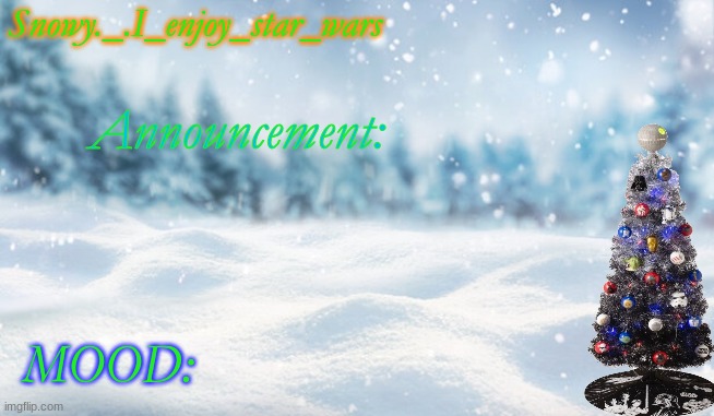 Snowy._.I_enjoy_star_wars MOOD: Announcement: | made w/ Imgflip meme maker