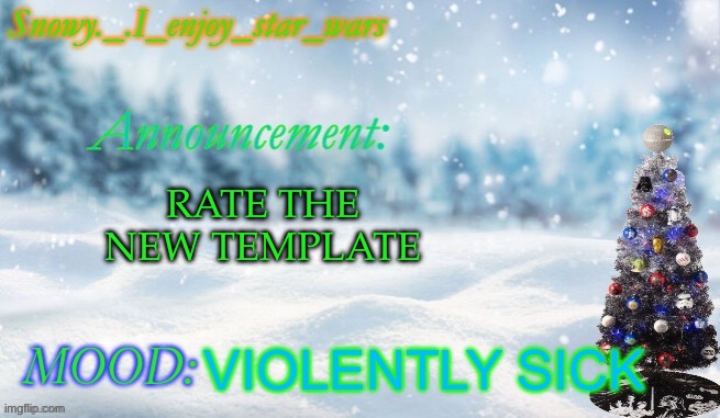 Snowy._.i_enjoy_star_wars announcement temp thx bigjim998 | RATE THE NEW TEMPLATE; VIOLENTLY SICK | image tagged in snowy _ i_enjoy_star_wars announcement temp thx bigjim998 | made w/ Imgflip meme maker