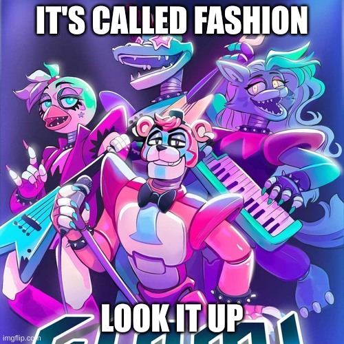 IT'S CALLED FASHION; LOOK IT UP | made w/ Imgflip meme maker