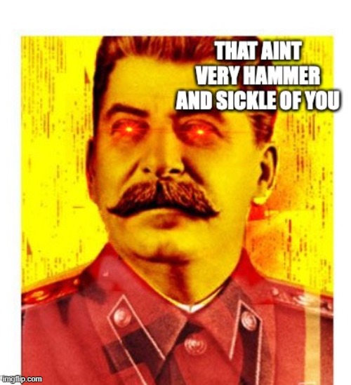 That Aint Very Hammer and Sickle of You | image tagged in that aint very hammer and sickle of you | made w/ Imgflip meme maker