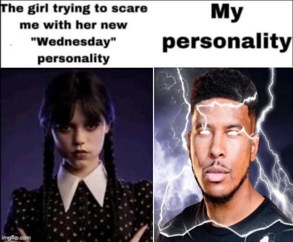 The girl trying to scare me with her new wednesday personality | image tagged in the girl trying to scare me with her new wednesday personality | made w/ Imgflip meme maker