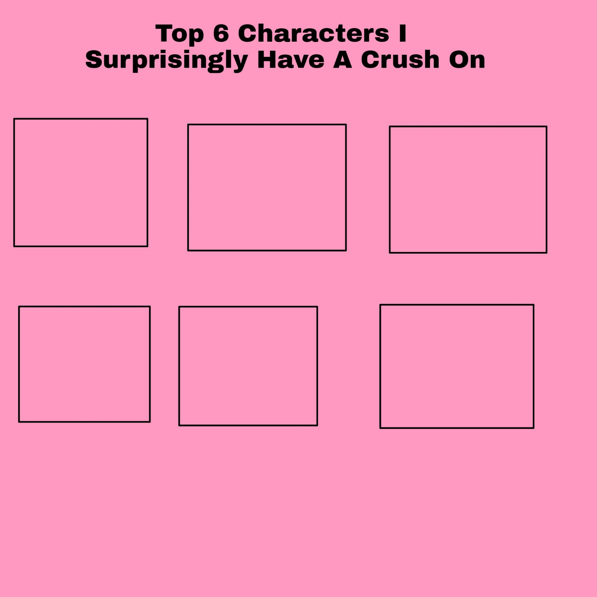 top 6 characters i surprisingly have a crush on Blank Meme Template