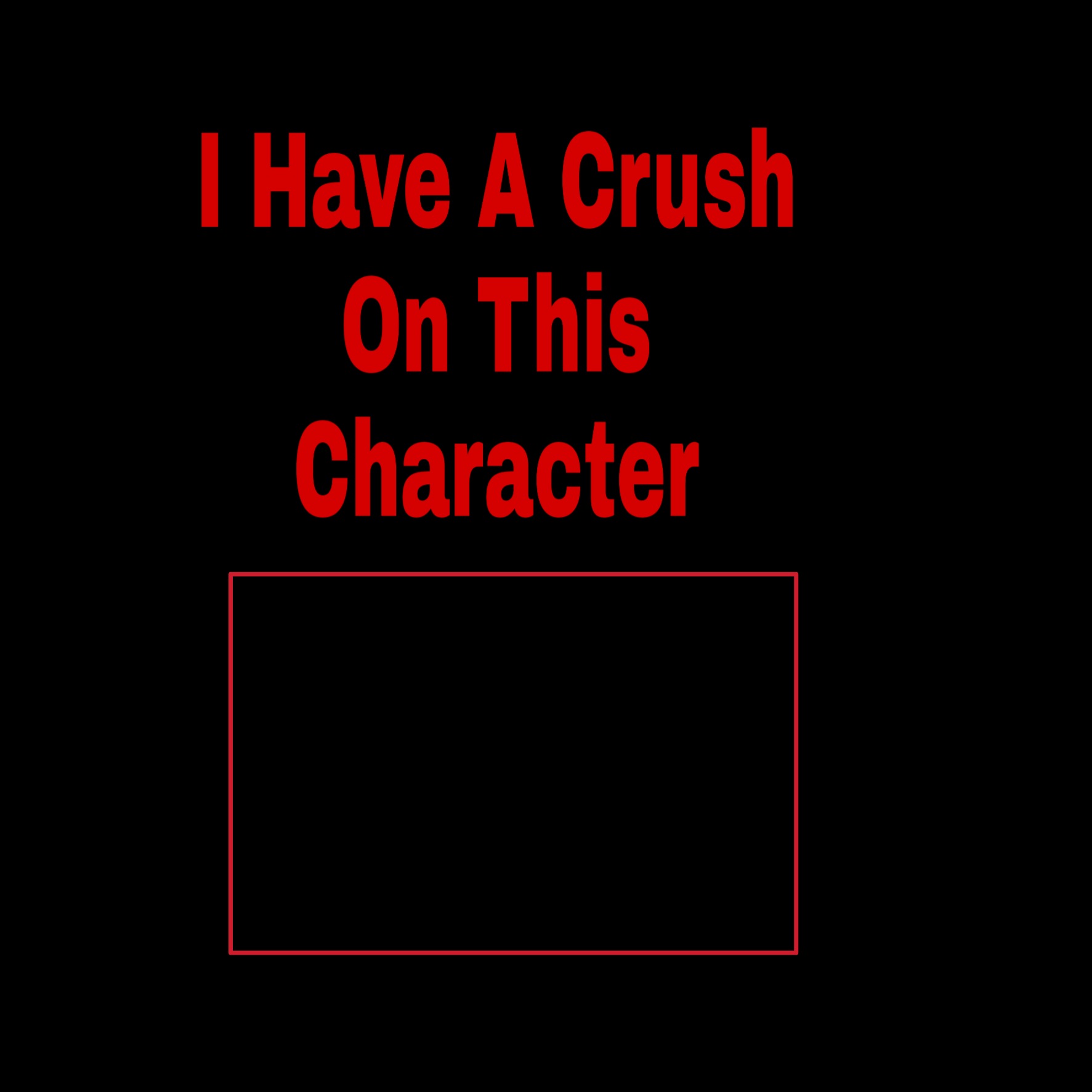 i have a crush on this character Blank Meme Template