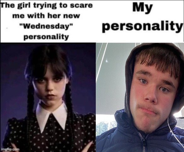 The girl trying to scare me with her new wednesday personality | image tagged in the girl trying to scare me with her new wednesday personality | made w/ Imgflip meme maker