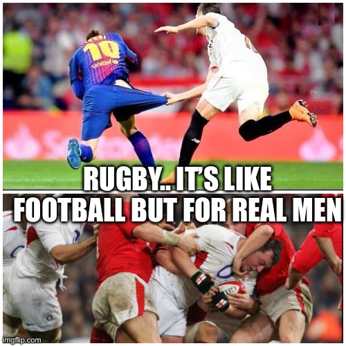 RUGBY.. IT’S LIKE FOOTBALL BUT FOR REAL MEN | image tagged in rugby | made w/ Imgflip meme maker