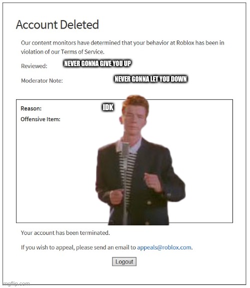 banned from ROBLOX | NEVER GONNA GIVE YOU UP; NEVER GONNA LET YOU DOWN; IDK | image tagged in banned from roblox | made w/ Imgflip meme maker