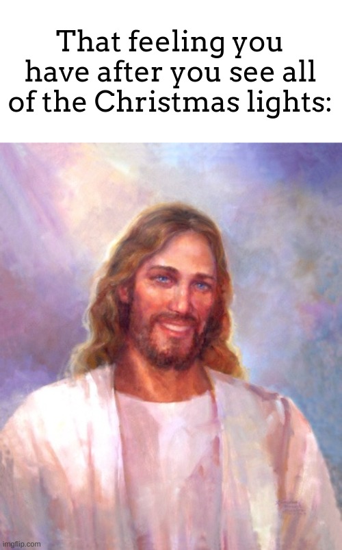 its so refreshing to see all of the lights | That feeling you have after you see all of the Christmas lights: | image tagged in memes,smiling jesus,smile,happy,christmas | made w/ Imgflip meme maker
