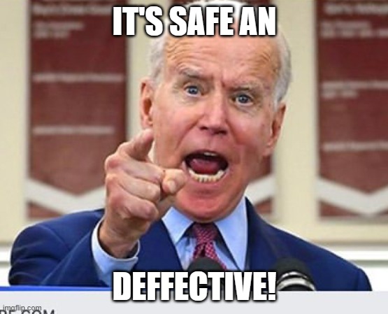 Joe Biden no malarkey | IT'S SAFE AN DEFFECTIVE! | image tagged in joe biden no malarkey | made w/ Imgflip meme maker