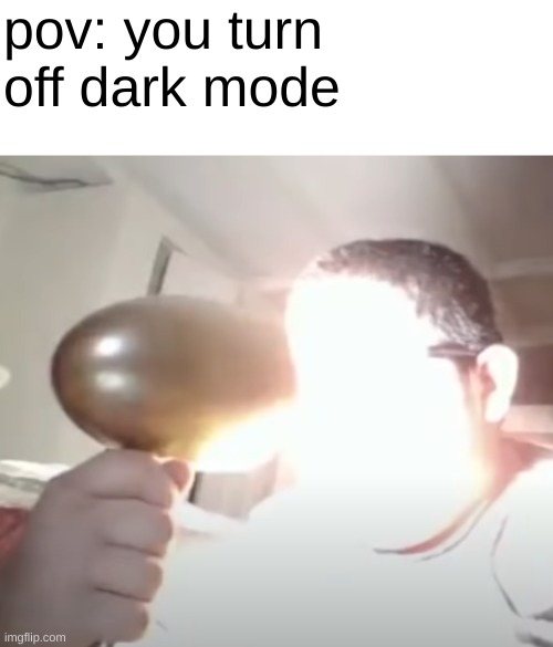 just swept my browsing history and i blinded myself | pov: you turn off dark mode | image tagged in blank white template,kid blinding himself | made w/ Imgflip meme maker