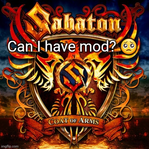 I mod LGBTQ_too, I need more LGBTQ streams in my Collection >:3 | Can I have mod? 🥺 | image tagged in sabaton 1 | made w/ Imgflip meme maker