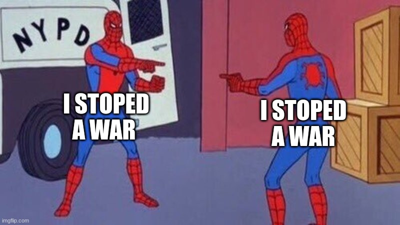 !?! | I STOPED A WAR; I STOPED A WAR | image tagged in spiderman pointing at spiderman | made w/ Imgflip meme maker
