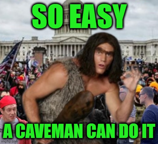 The Staged January 6th "Insurrection" | SO EASY; A CAVEMAN CAN DO IT | image tagged in jan 6,so easy a cavemen,trump | made w/ Imgflip meme maker