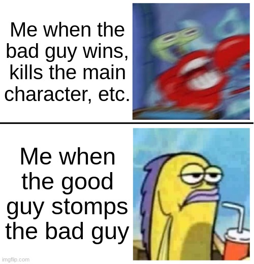 It gets repetitive | Me when the bad guy wins, kills the main character, etc. Me when the good guy stomps the bad guy | image tagged in excited vs bored | made w/ Imgflip meme maker