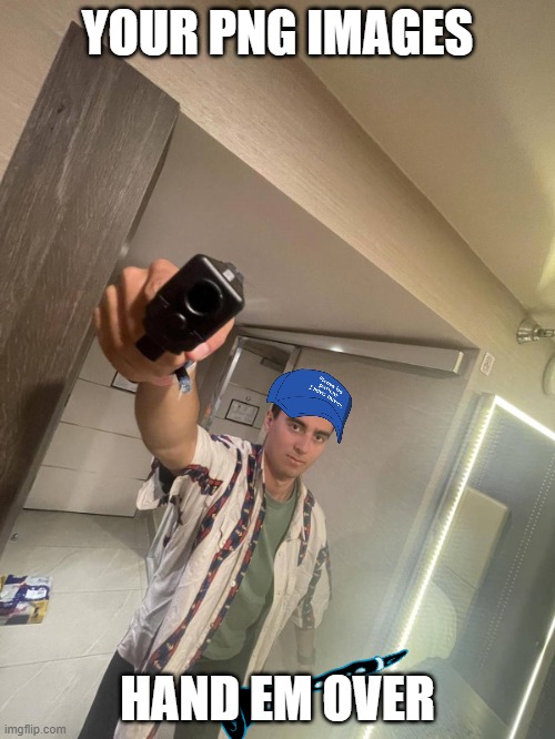 give | YOUR PNG IMAGES; HAND EM OVER | image tagged in your memes hand em over | made w/ Imgflip meme maker