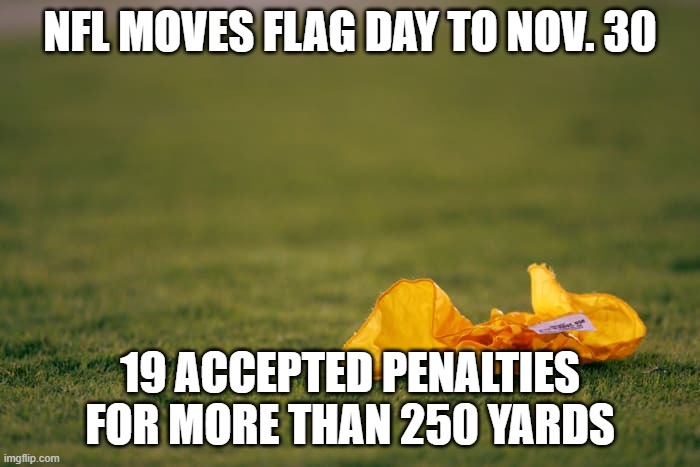 NFL penalties Flag Day | NFL MOVES FLAG DAY TO NOV. 30; 19 ACCEPTED PENALTIES FOR MORE THAN 250 YARDS | image tagged in cowboys,seahawks,dallas,seattle,penalties,nfl | made w/ Imgflip meme maker