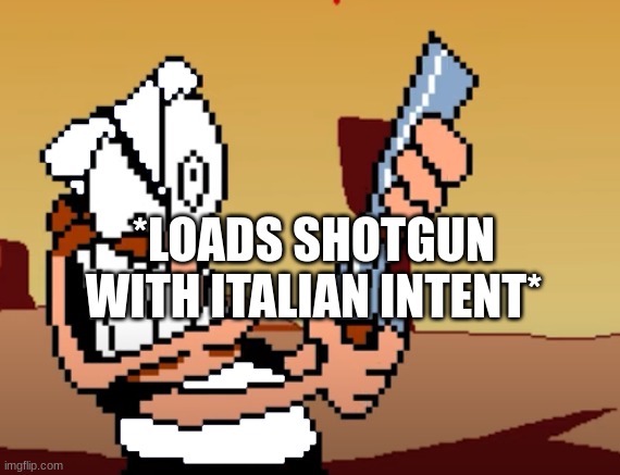 he has a GUN | *LOADS SHOTGUN WITH ITALIAN INTENT* | image tagged in he has a gun | made w/ Imgflip meme maker