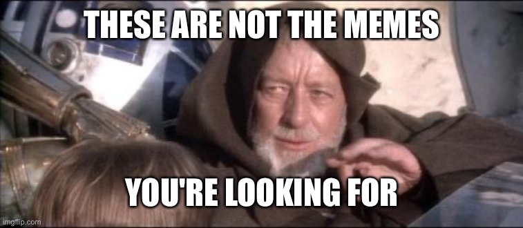 These Aren't The Droids You Were Looking For Meme | THESE ARE NOT THE MEMES; YOU'RE LOOKING FOR | image tagged in memes,these aren't the droids you were looking for | made w/ Imgflip meme maker