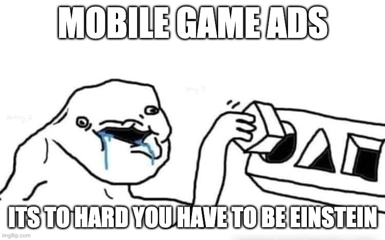 Stupid dumb drooling puzzle | MOBILE GAME ADS; ITS TO HARD YOU HAVE TO BE EINSTEIN | image tagged in stupid dumb drooling puzzle | made w/ Imgflip meme maker