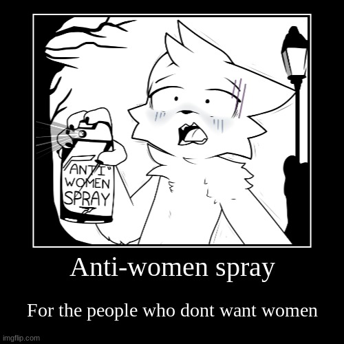 Anti-women spray | For the people who dont want women | image tagged in funny,demotivationals | made w/ Imgflip demotivational maker