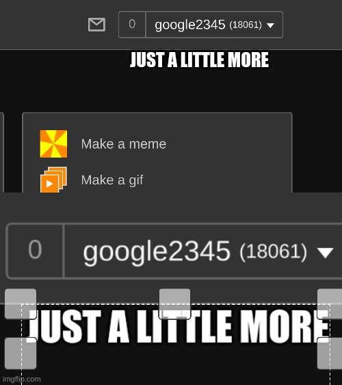i wanna get the lol | JUST A LITTLE MORE | image tagged in plz | made w/ Imgflip meme maker