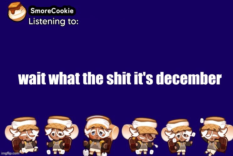 SmoreCookie announcement template v2 (thanks Banditos) | wait what the shit it's december | image tagged in smorecookie announcement template v2 thanks banditos | made w/ Imgflip meme maker