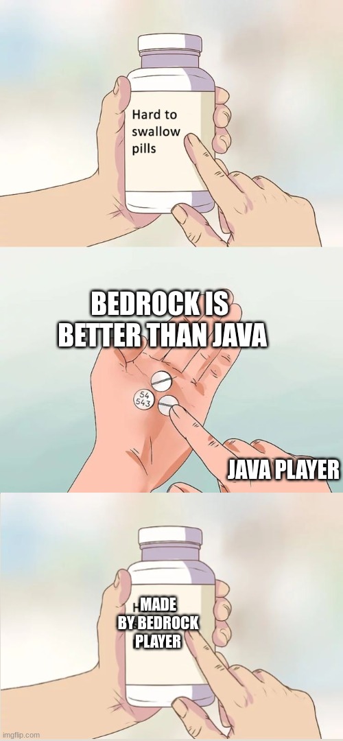 Minecraft controversy 4 | BEDROCK IS  BETTER THAN JAVA; JAVA PLAYER; MADE BY BEDROCK PLAYER | image tagged in memes,hard to swallow pills | made w/ Imgflip meme maker