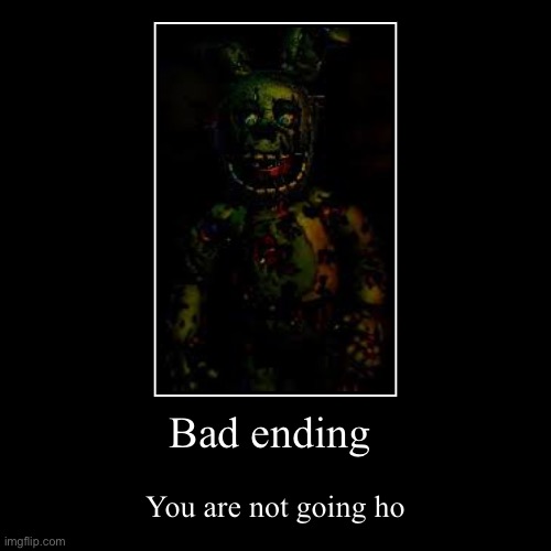 Bad ending | You are not going home | image tagged in funny,demotivationals | made w/ Imgflip demotivational maker