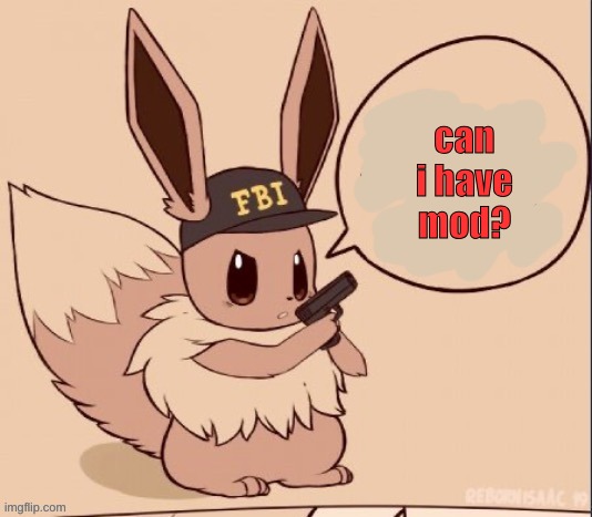 can i have mod? | image tagged in fbi eevee | made w/ Imgflip meme maker