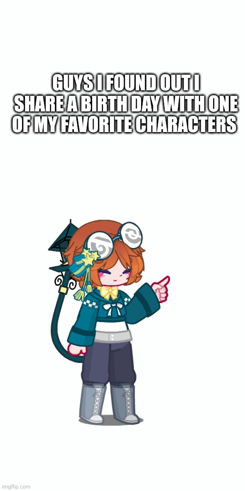 I know it's not gacha but I just really want to share it with yall | GUYS I FOUND OUT I SHARE A BIRTH DAY WITH ONE OF MY FAVORITE CHARACTERS | image tagged in bluekoi's mini announcement | made w/ Imgflip meme maker