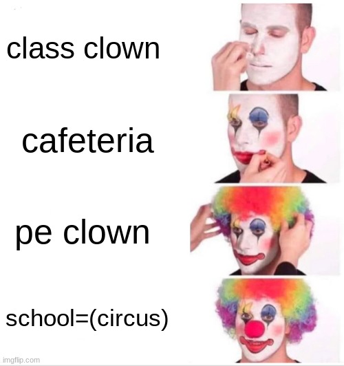 Clown Applying Makeup | class clown; cafeteria; pe clown; school=(circus) | image tagged in memes,clown applying makeup | made w/ Imgflip meme maker
