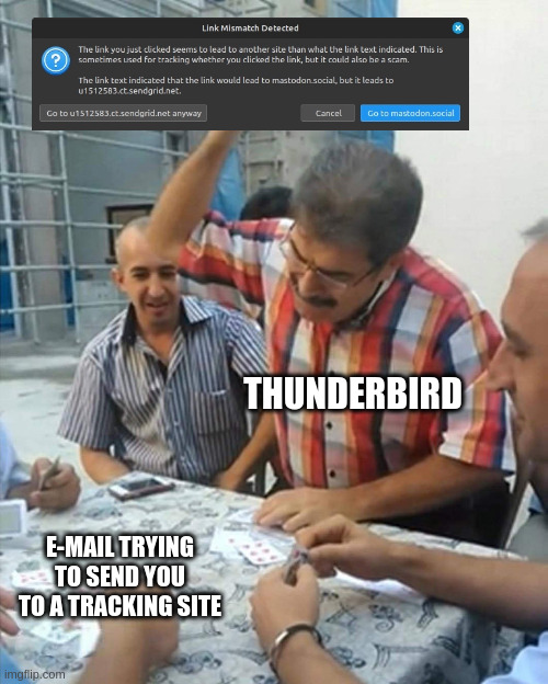 Thunderbird Link Mismatch | THUNDERBIRD; E-MAIL TRYING TO SEND YOU TO A TRACKING SITE | image tagged in angry turkish man playing cards meme | made w/ Imgflip meme maker