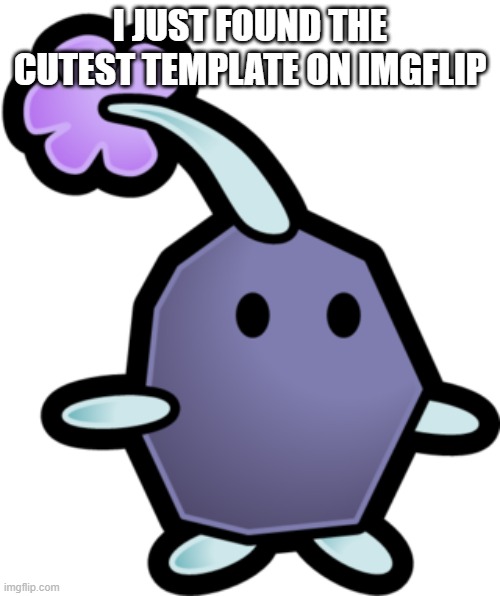 :) | I JUST FOUND THE CUTEST TEMPLATE ON IMGFLIP | image tagged in rock pikmin paper mario | made w/ Imgflip meme maker