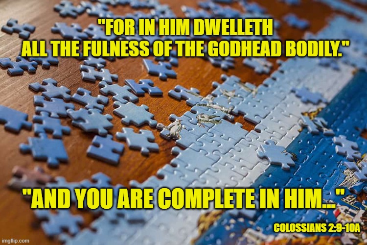 A perfect fit for sinners saved by Grace | "FOR IN HIM DWELLETH ALL THE FULNESS OF THE GODHEAD BODILY."; "AND YOU ARE COMPLETE IN HIM..."; COLOSSIANS 2:9-10A | image tagged in faith,salvation,jesus christ,grace,god is love | made w/ Imgflip meme maker