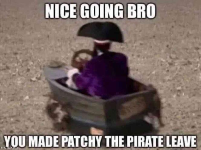 Nice going bro You made patchy the pirate leave | image tagged in nice going bro you made patchy the pirate leave | made w/ Imgflip meme maker