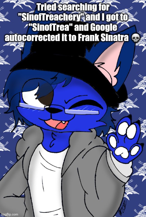 Pump drawn by ZiZiDoodles | Tried searching for "SinofTreachery" and I got to "SinofTrea" and Google autocorrected it to Frank Sinatra 💀 | image tagged in pump drawn by zizidoodles | made w/ Imgflip meme maker