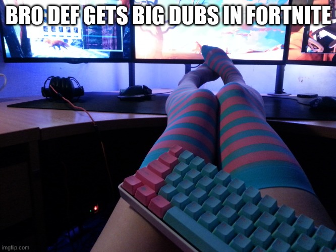 Programmer Socks | BRO DEF GETS BIG DUBS IN FORTNITE | image tagged in programmer socks | made w/ Imgflip meme maker