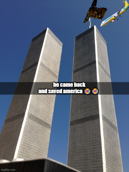 he came back like he said | he came back and saved america 😭😭 | image tagged in twin towers | made w/ Imgflip meme maker