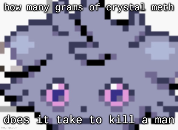 Espurr dead inside | how many grams of crystal meth; does it take to kill a man | made w/ Imgflip meme maker