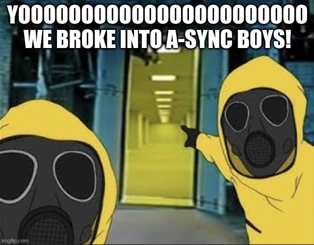 We broke into A-Sync | YOOOOOOOOOOOOOOOOOOOOOOO WE BROKE INTO A-SYNC BOYS! | image tagged in hazmat men pointing at the backrooms portal,the backrooms | made w/ Imgflip meme maker