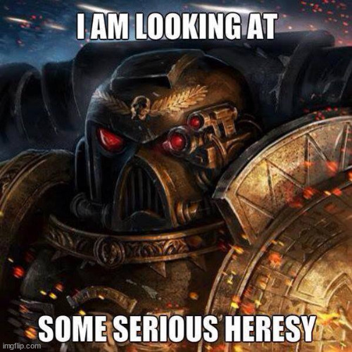 heresy | image tagged in heresy | made w/ Imgflip meme maker