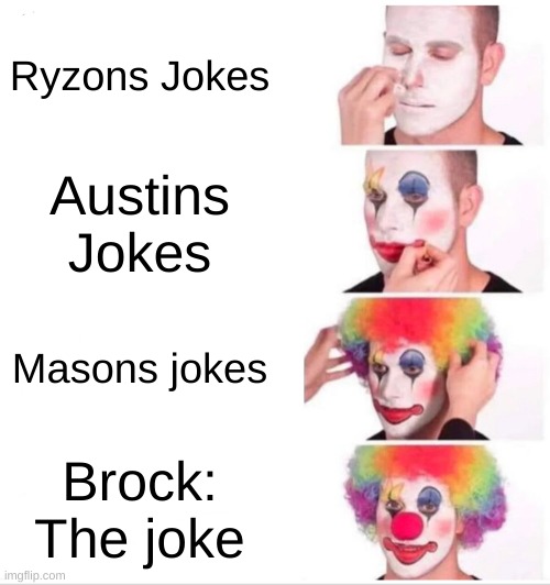 Clown Applying Makeup | Ryzons Jokes; Austins Jokes; Masons jokes; Brock: The joke | image tagged in memes,clown applying makeup | made w/ Imgflip meme maker